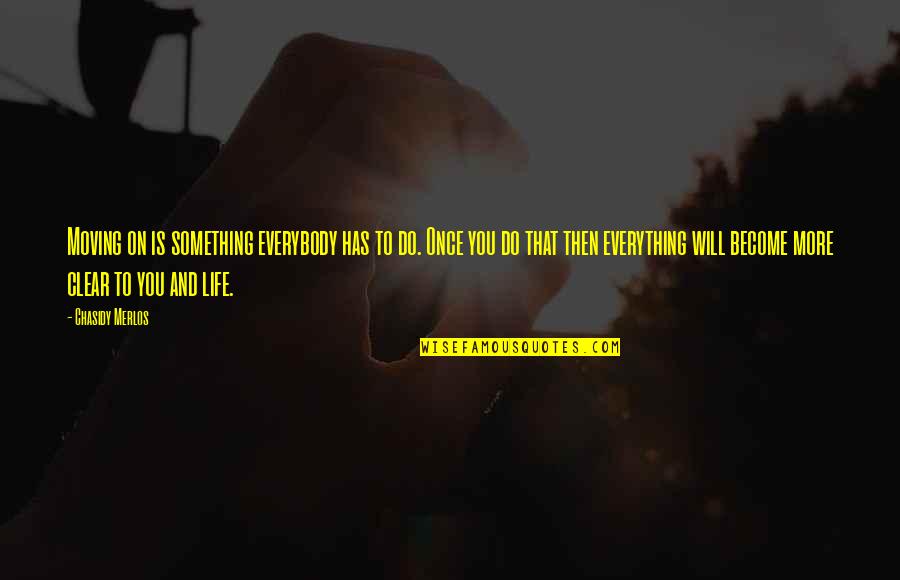 Sementales Espanoles Quotes By Chasidy Merlos: Moving on is something everybody has to do. Sementales Espanoles Quotes By Chasidy Merlos: Moving on is something everybody has to do.