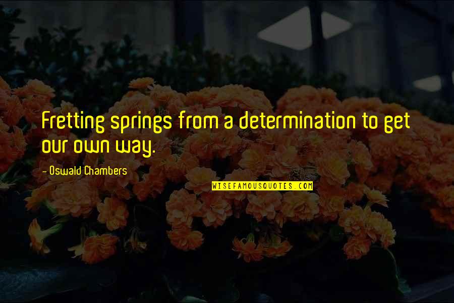 Sementales Espanoles Quotes By Oswald Chambers: Fretting springs from a determination to get our Sementales Espanoles Quotes By Oswald Chambers: Fretting springs from a determination to get our