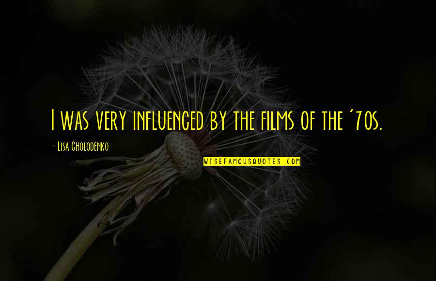 Sementes De Abobora Quotes By Lisa Cholodenko: I was very influenced by the films of Sementes De Abobora Quotes By Lisa Cholodenko: I was very influenced by the films of