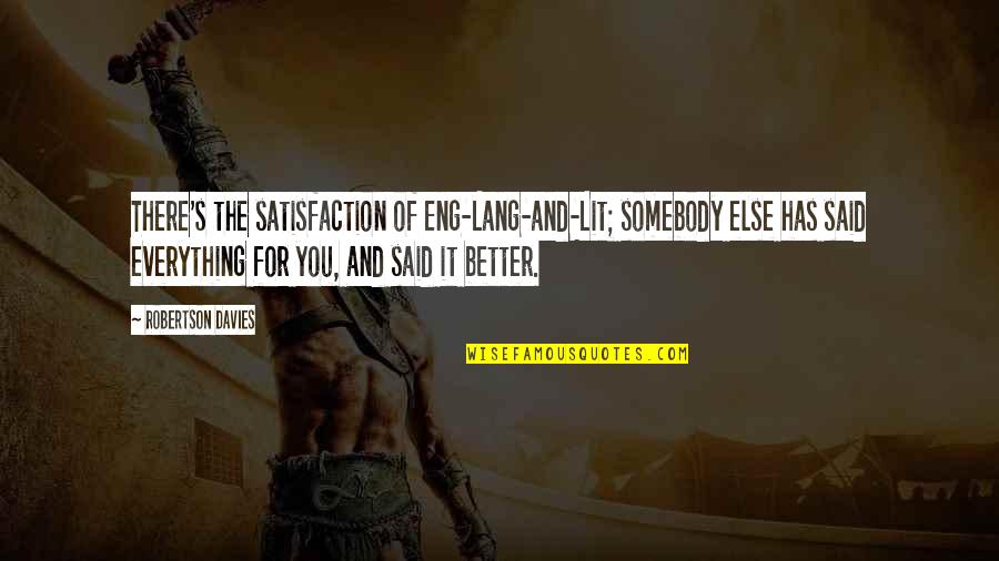 Sementilli Monica Quotes By Robertson Davies: There's the satisfaction of Eng-Lang-and-Lit; somebody else has Sementilli Monica Quotes By Robertson Davies: There's the satisfaction of Eng-Lang-and-Lit; somebody else has
