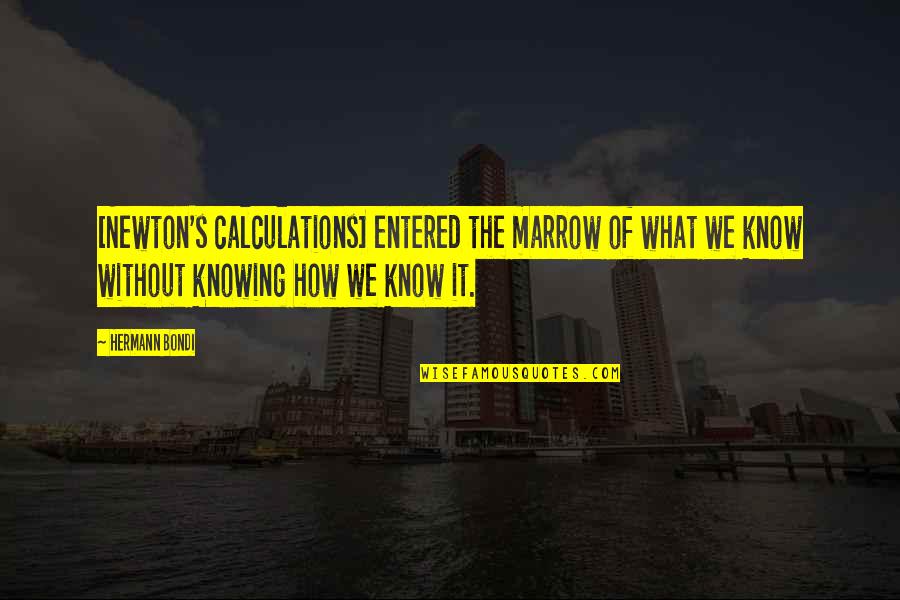 Semenza Squash Quotes By Hermann Bondi: [Newton's calculations] entered the marrow of what we