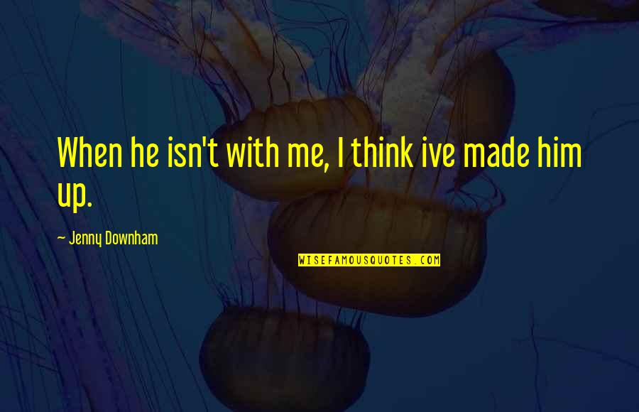 Semenza Squash Quotes By Jenny Downham: When he isn't with me, I think ive Semenza Squash Quotes By Jenny Downham: When he isn't with me, I think ive