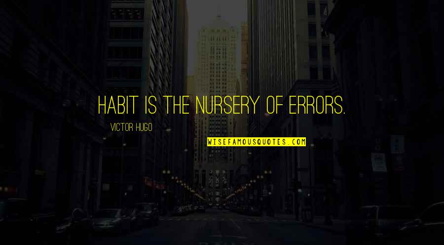 Semerad Twins Quotes By Victor Hugo: Habit is the nursery of errors. Semerad Twins Quotes By Victor Hugo: Habit is the nursery of errors.