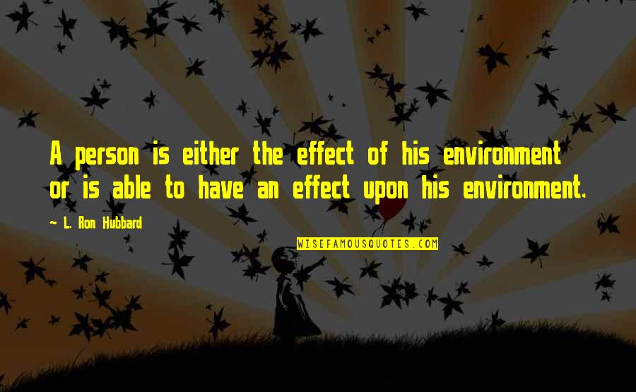 Semere Lilay Quotes By L. Ron Hubbard: A person is either the effect of his Semere Lilay Quotes By L. Ron Hubbard: A person is either the effect of his