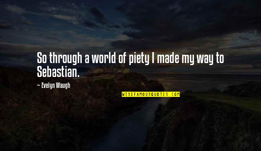 Semere Quotes By Evelyn Waugh: So through a world of piety I made Semere Quotes By Evelyn Waugh: So through a world of piety I made
