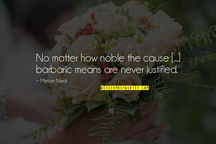 Semere Quotes By Mirriam Neal: No matter how noble the cause [...] barbaric