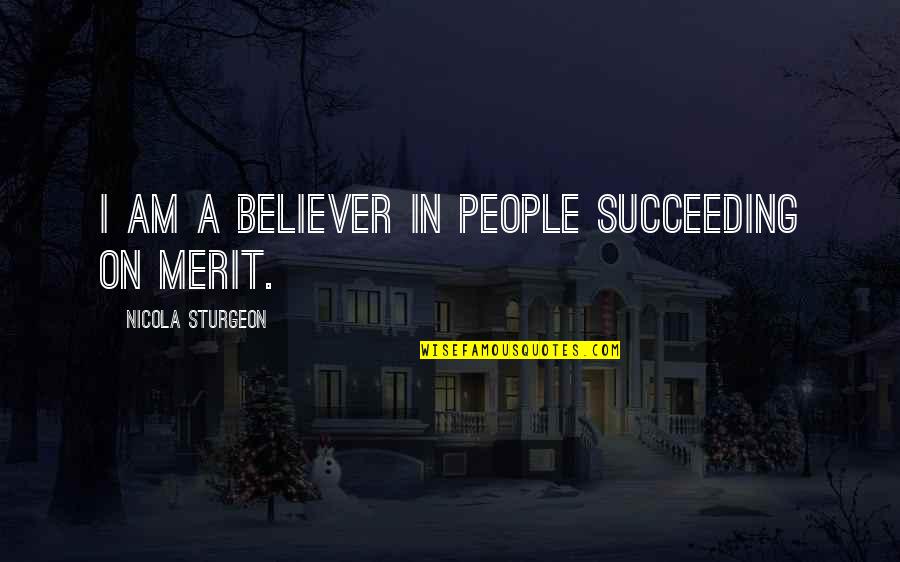 Semere Quotes By Nicola Sturgeon: I am a believer in people succeeding on Semere Quotes By Nicola Sturgeon: I am a believer in people succeeding on