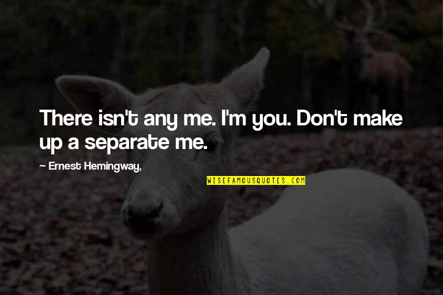 Semerkand Quotes By Ernest Hemingway,: There isn't any me. I'm you. Don't make