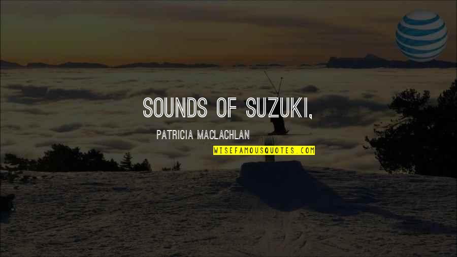 Semerkand Quotes By Patricia MacLachlan: sounds of Suzuki,