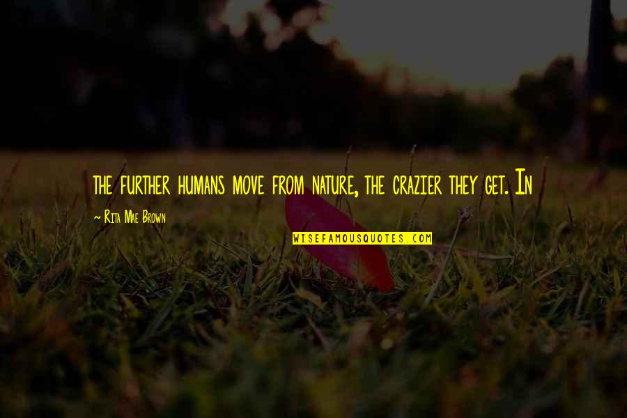 Semerkant Tv Quotes By Rita Mae Brown: the further humans move from nature, the crazier Semerkant Tv Quotes By Rita Mae Brown: the further humans move from nature, the crazier