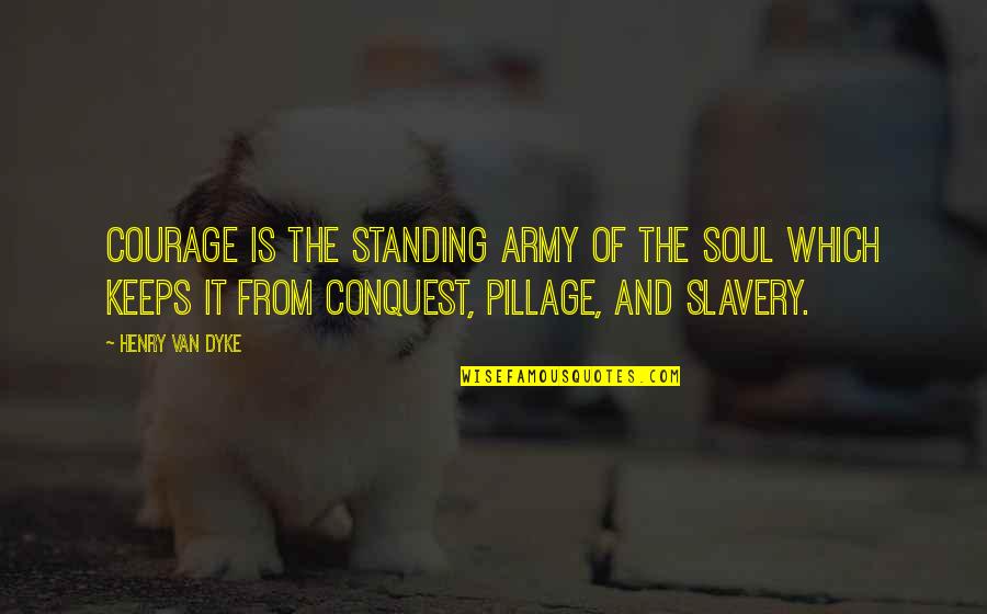 Semester Holidays Quotes By Henry Van Dyke: Courage is the standing army of the soul