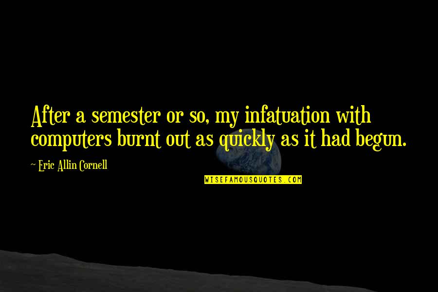 Semester Over Quotes By Eric Allin Cornell: After a semester or so, my infatuation with