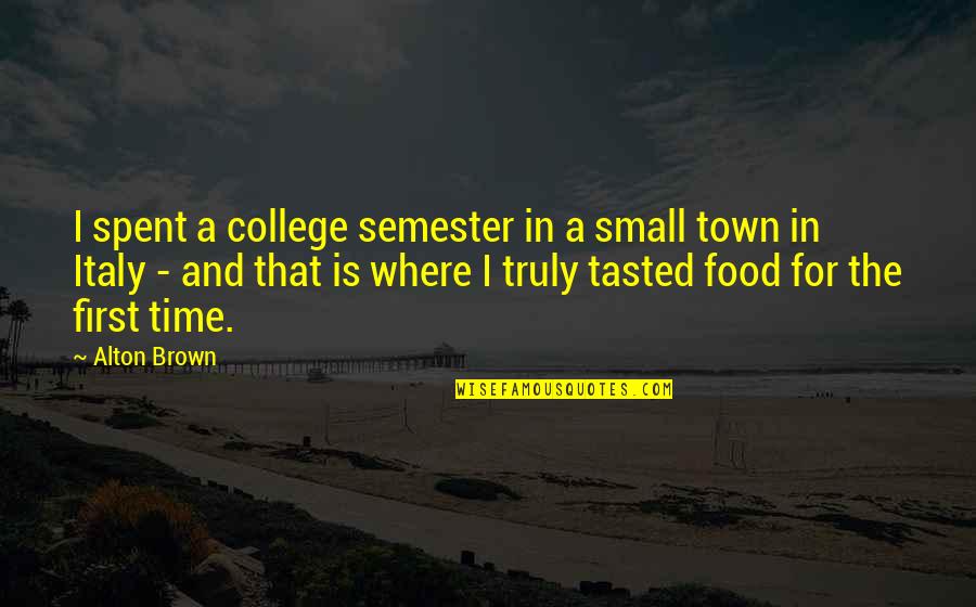 Semester's Quotes By Alton Brown: I spent a college semester in a small