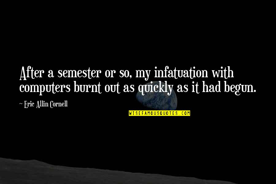Semester's Quotes By Eric Allin Cornell: After a semester or so, my infatuation with