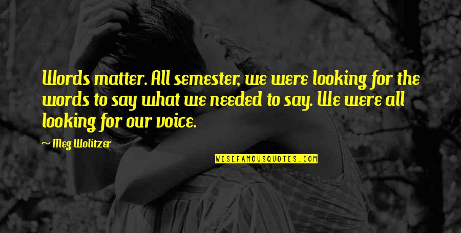 Semester's Quotes By Meg Wolitzer: Words matter. All semester, we were looking for