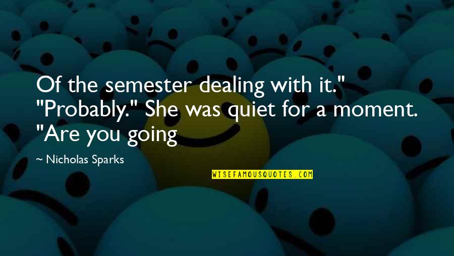 Semester's Quotes By Nicholas Sparks: Of the semester dealing with it." "Probably." She