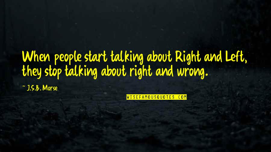 Semi Anniversary Quotes By J.S.B. Morse: When people start talking about Right and Left,
