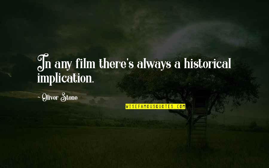 Semi Anniversary Quotes By Oliver Stone: In any film there's always a historical implication.