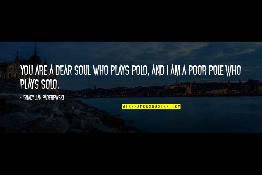 Semi Classical Dance Quotes By Ignacy Jan Paderewski: You are a dear soul who plays polo,