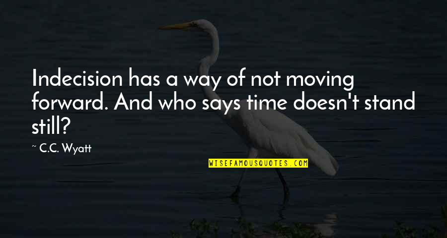 Semi Colons Quotes By C.C. Wyatt: Indecision has a way of not moving forward.