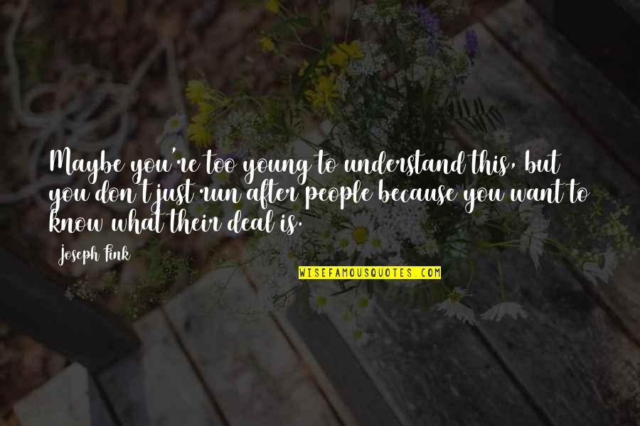 Semi Conscious Quotes By Joseph Fink: Maybe you're too young to understand this, but