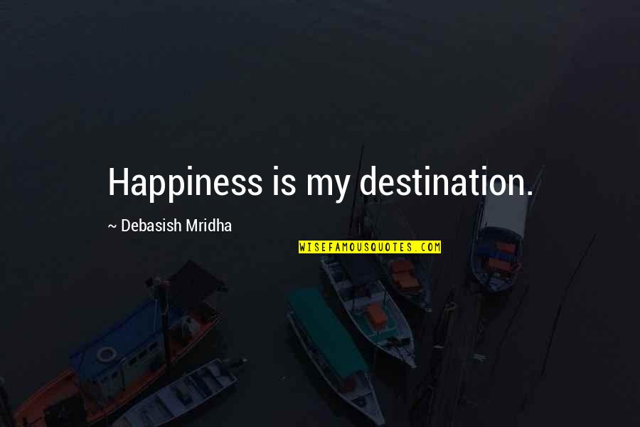 Semi Delicate Balance Quotes By Debasish Mridha: Happiness is my destination. Semi Delicate Balance Quotes By Debasish Mridha: Happiness is my destination.