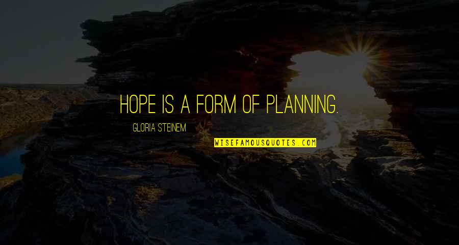 Semi Detached Criminal Intent Quotes By Gloria Steinem: hope is a form of planning.