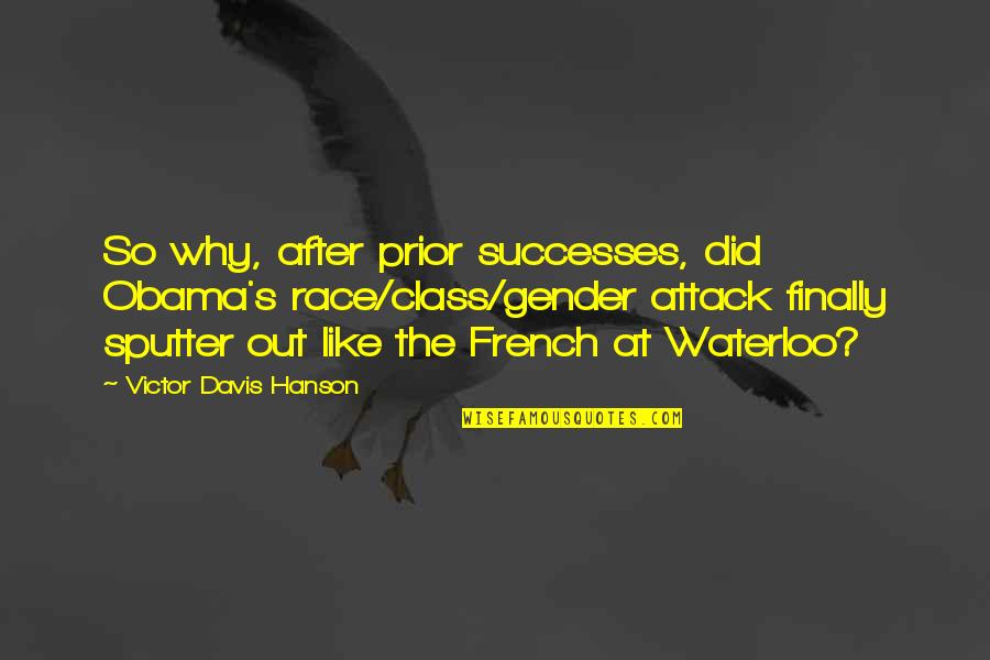 Semi Detached Criminal Intent Quotes By Victor Davis Hanson: So why, after prior successes, did Obama's race/class/gender