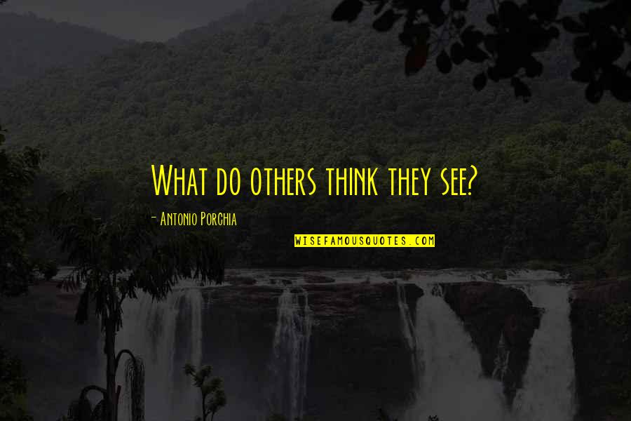 Semi Finalist Or Semifinalist Quotes By Antonio Porchia: What do others think they see?