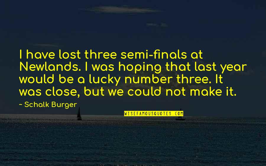 Semi Finals Quotes By Schalk Burger: I have lost three semi-finals at Newlands. I