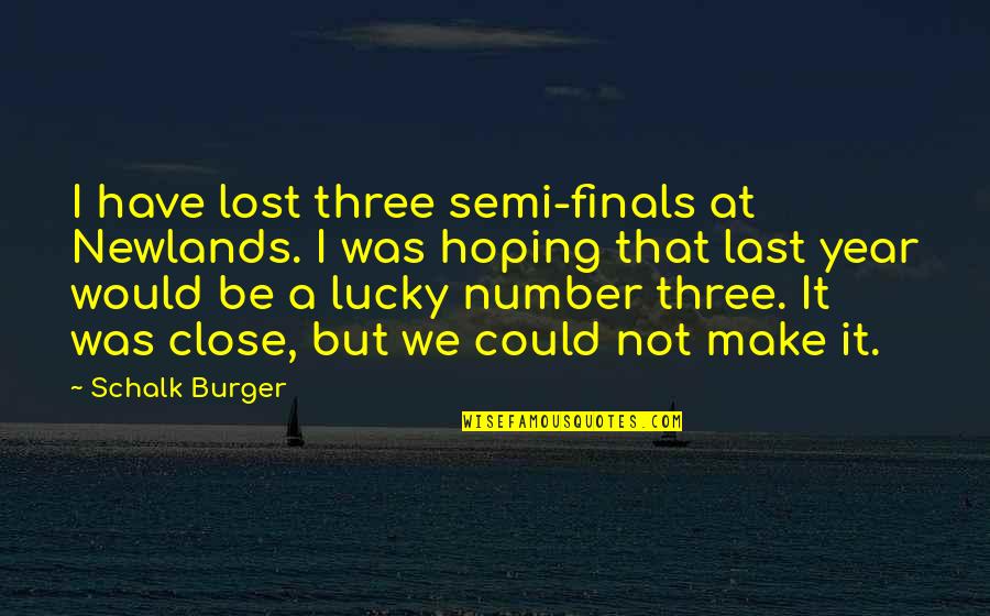 Semi Finals Quotes By Schalk Burger: I have lost three semi-finals at Newlands. I Semi Finals Quotes By Schalk Burger: I have lost three semi-finals at Newlands. I