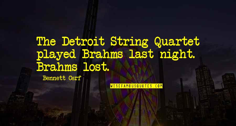 Semi Human Quotes By Bennett Cerf: The Detroit String Quartet played Brahms last night.