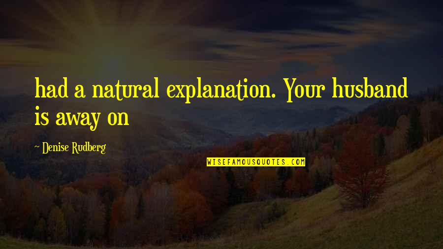 Semi Human Quotes By Denise Rudberg: had a natural explanation. Your husband is away