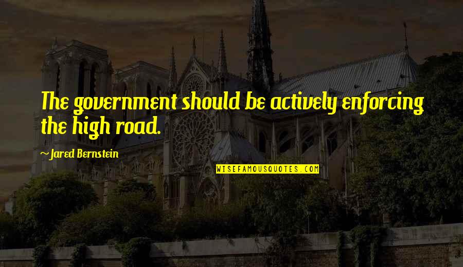 Semi Liquid Mixture Quotes By Jared Bernstein: The government should be actively enforcing the high
