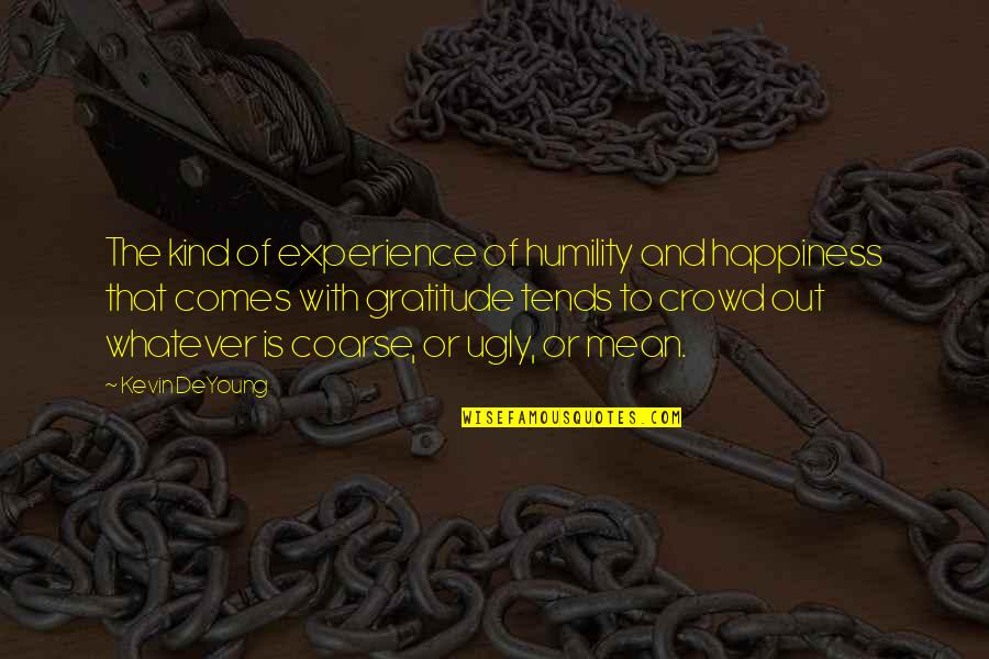 Semi Liquid Mixture Quotes By Kevin DeYoung: The kind of experience of humility and happiness
