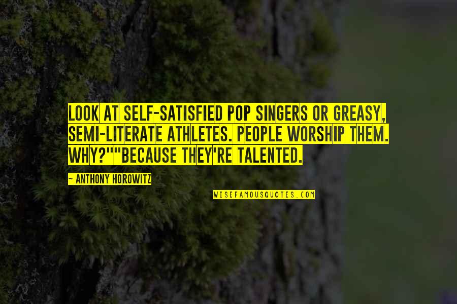 Semi Literate Quotes By Anthony Horowitz: Look at self-satisfied pop singers or greasy, semi-literate Semi Literate Quotes By Anthony Horowitz: Look at self-satisfied pop singers or greasy, semi-literate