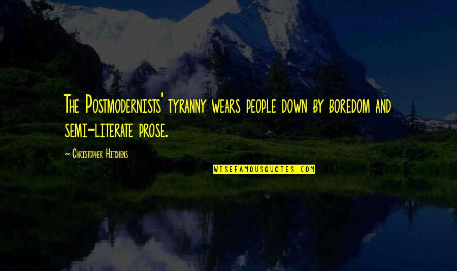 Semi Literate Quotes By Christopher Hitchens: The Postmodernists' tyranny wears people down by boredom Semi Literate Quotes By Christopher Hitchens: The Postmodernists' tyranny wears people down by boredom