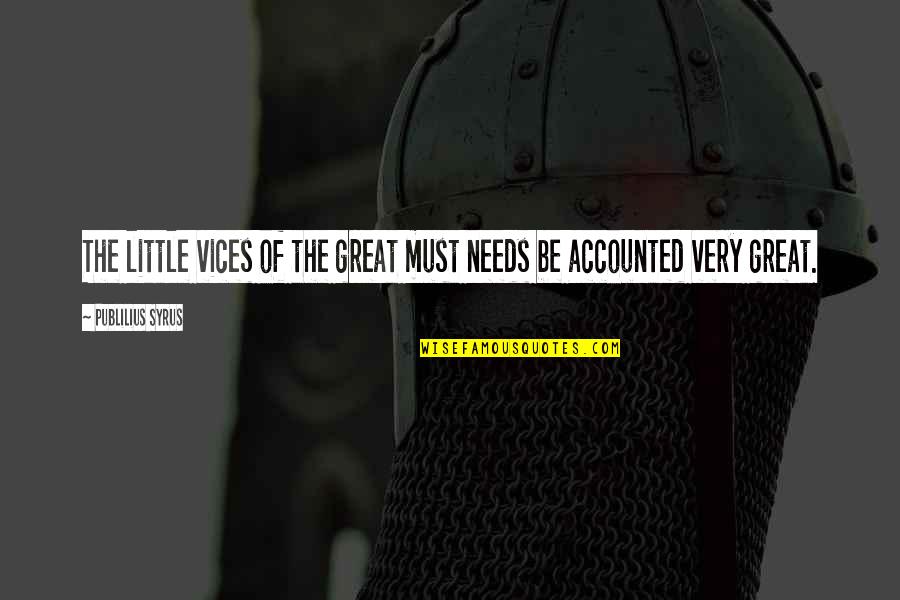 Semi Literate Quotes By Publilius Syrus: The little vices of the great must needs Semi Literate Quotes By Publilius Syrus: The little vices of the great must needs