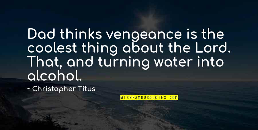 Semi Metaphysical Studies Quotes By Christopher Titus: Dad thinks vengeance is the coolest thing about