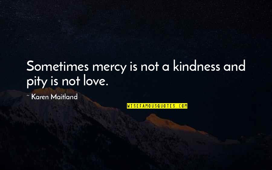 Semi Permanent Makeup Quotes By Karen Maitland: Sometimes mercy is not a kindness and pity