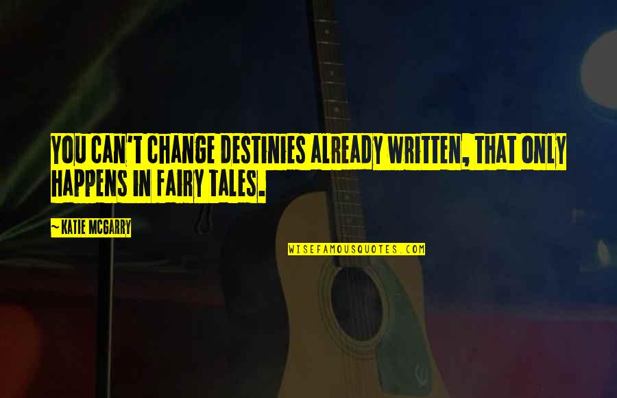 Semi Porous Surfaces Quotes By Katie McGarry: You can't change destinies already written, that only