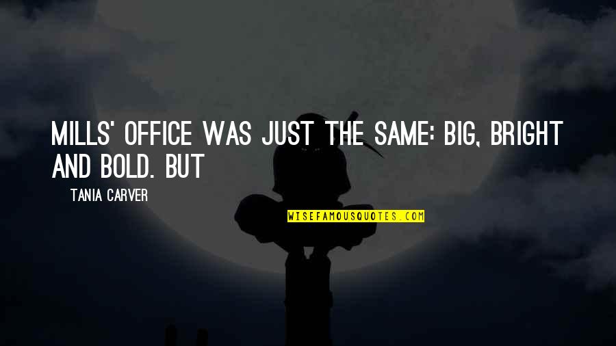 Semi Porous Surfaces Quotes By Tania Carver: Mills' office was just the same: big, bright Semi Porous Surfaces Quotes By Tania Carver: Mills' office was just the same: big, bright