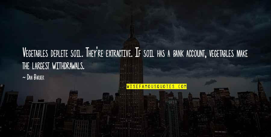 Semi Retired Physician Quotes By Dan Barber: Vegetables deplete soil. They're extractive. If soil has Semi Retired Physician Quotes By Dan Barber: Vegetables deplete soil. They're extractive. If soil has