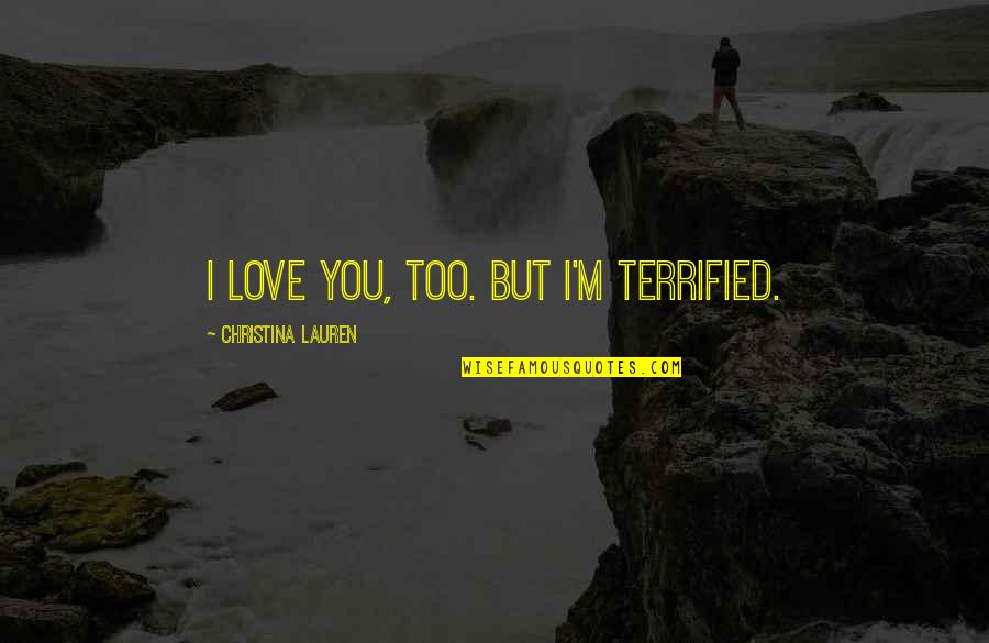 Semi Sleeper Quotes By Christina Lauren: I love you, too. But I'm terrified. Semi Sleeper Quotes By Christina Lauren: I love you, too. But I'm terrified.