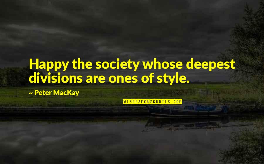 Semi Sleeper Quotes By Peter MacKay: Happy the society whose deepest divisions are ones Semi Sleeper Quotes By Peter MacKay: Happy the society whose deepest divisions are ones