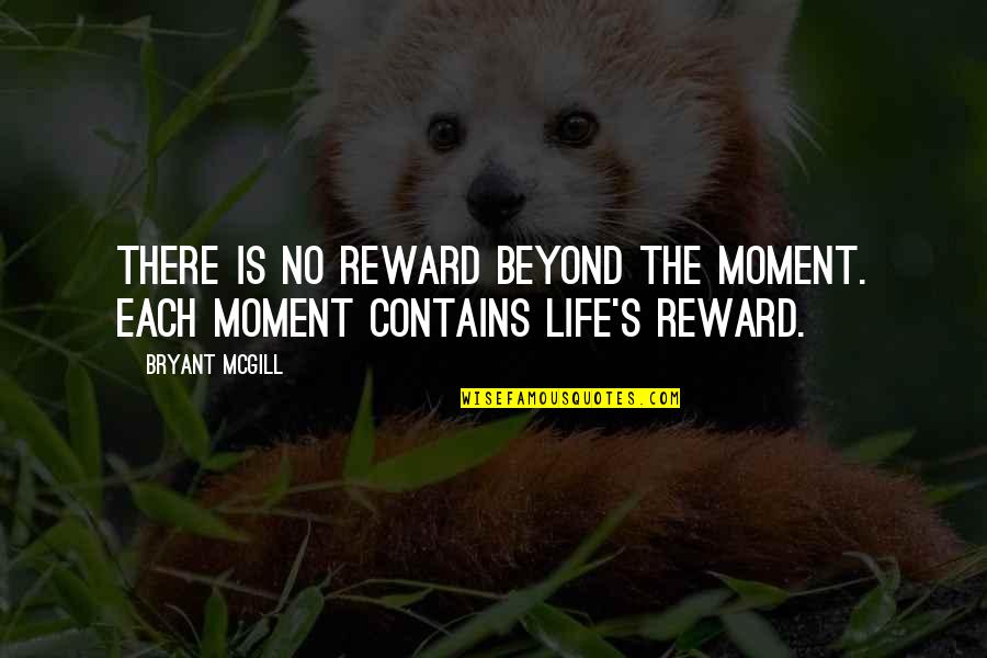 Semi Soet Movie Quotes By Bryant McGill: There is no reward beyond the moment. Each