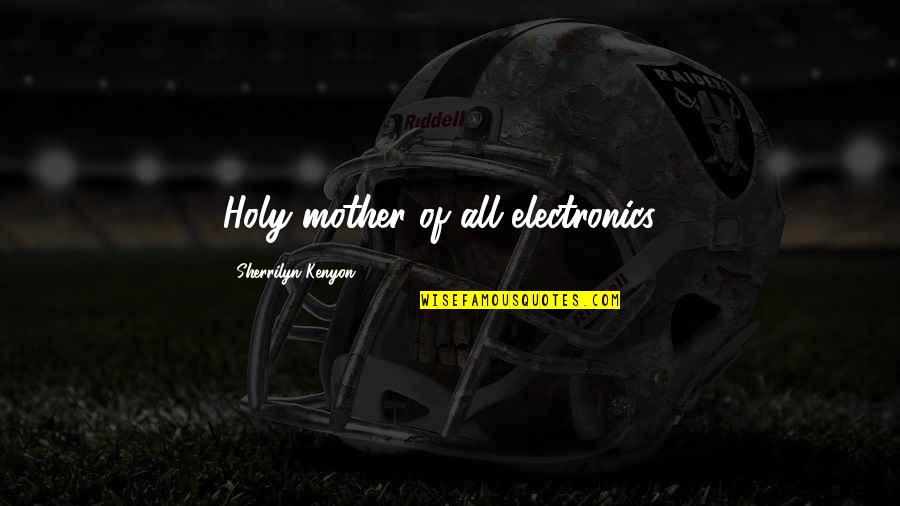 Semi Soet Movie Quotes By Sherrilyn Kenyon: Holy mother of all electronics... Semi Soet Movie Quotes By Sherrilyn Kenyon: Holy mother of all electronics...