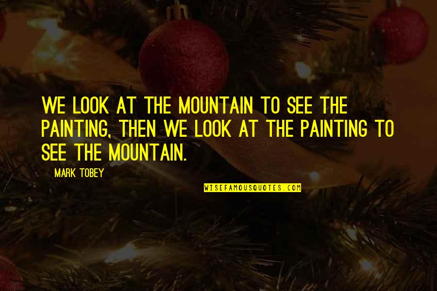 Semicircle Equation Quotes By Mark Tobey: We look at the mountain to see the Semicircle Equation Quotes By Mark Tobey: We look at the mountain to see the