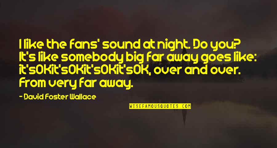 Semicircle Quotes By David Foster Wallace: I like the fans' sound at night. Do