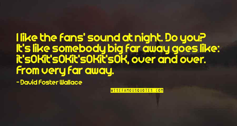 Semicircle Quotes By David Foster Wallace: I like the fans' sound at night. Do Semicircle Quotes By David Foster Wallace: I like the fans' sound at night. Do